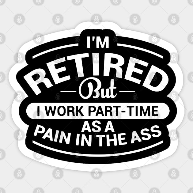 I'm Retired But I Work Part-Time As a Pain Sticker by the kratingdaeng